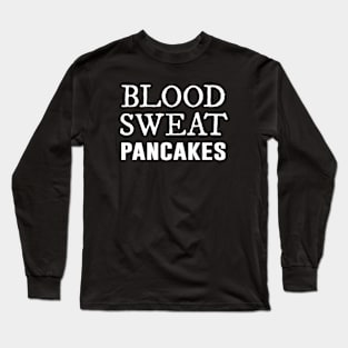 Blood Sweat Pancakes 2024 Long Sleeve T-Shirt